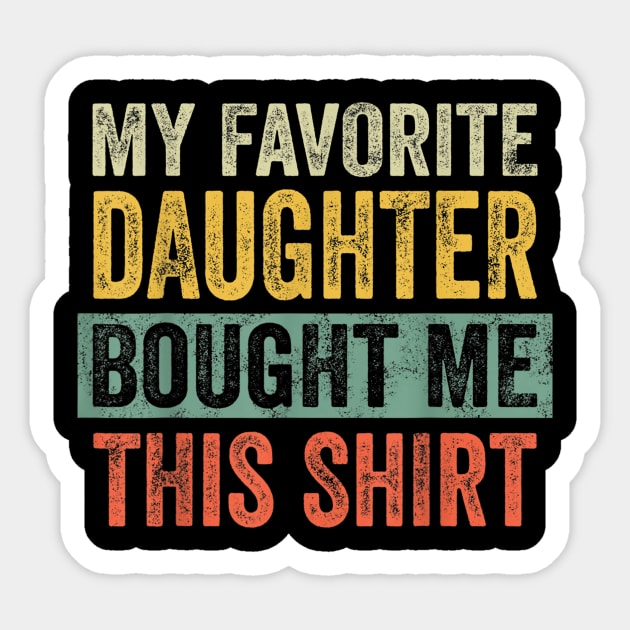 Mens My Favorite Daughter Bought Me This Shirt Sticker by ninishop